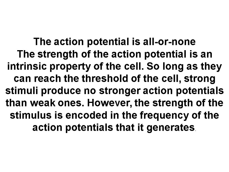 The action potential is all-or-none The strength of the action potential is an intrinsic